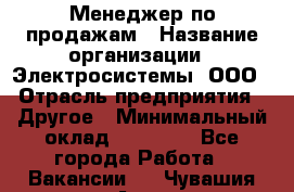 Менеджер по продажам › Название организации ­ Электросистемы, ООО › Отрасль предприятия ­ Другое › Минимальный оклад ­ 50 000 - Все города Работа » Вакансии   . Чувашия респ.,Алатырь г.